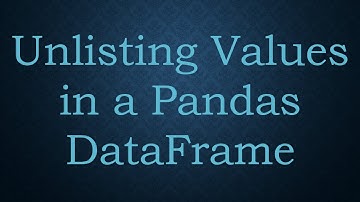 Unlisting Values in a Pandas DataFrame