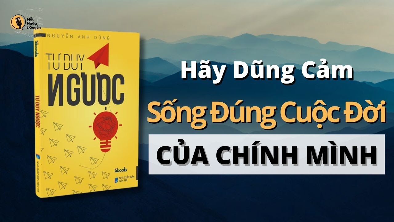 Tóm Tắt Sách Tư Duy Ngược | Hãy Dũng Cảm Sống Đúng Cuộc Đời Của Chính Mình | Mỗi Ngày Một Quyển