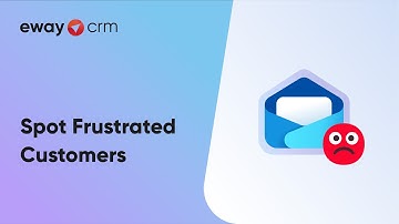 How to Spot Frustrated Customers (Tutorial for eWay-CRM Online)
