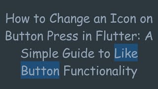 How to Change an Icon on Button Press in Flutter: A Simple Guide to Like Button Functionality