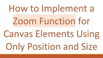 How to Implement a Zoom Function for Canvas Elements Using Only Position and Size