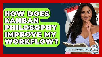 How Does Kanban Philosophy Improve My Workflow? - The Time Management Pro