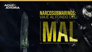 Narcosubmarinos: viaje al fondo del mal (2019) | Especial de Aquí y Ahora y Univision Investiga