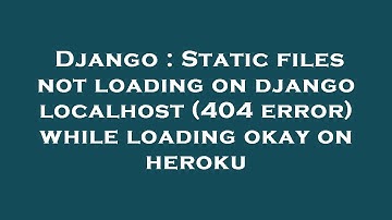 Django : Static files not loading on django localhost (404 error) while loading okay on heroku