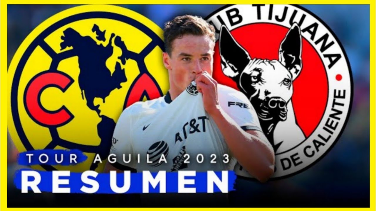 América vs Tijuana Partido amistoso TOUR AGUILA RESÚMEN Y GOLES
