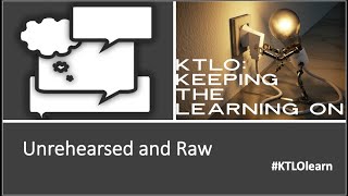 KTLO - Keeping The Learning On: Unrehearsed and Raw (Episode 34)