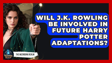 Will J.K. Rowling Be Involved in Future Harry Potter Adaptations? - The Wizarding Realm