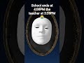School ends at 4:00PM the teacher at 3:59PM