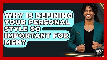 Why Is Defining Your Personal Style So Important For Men? - The Sharp Dressed Gent