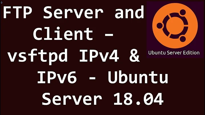 FTP Server and Client – vsftpd IPv4 & IPv6 - Ubuntu Server 18.04