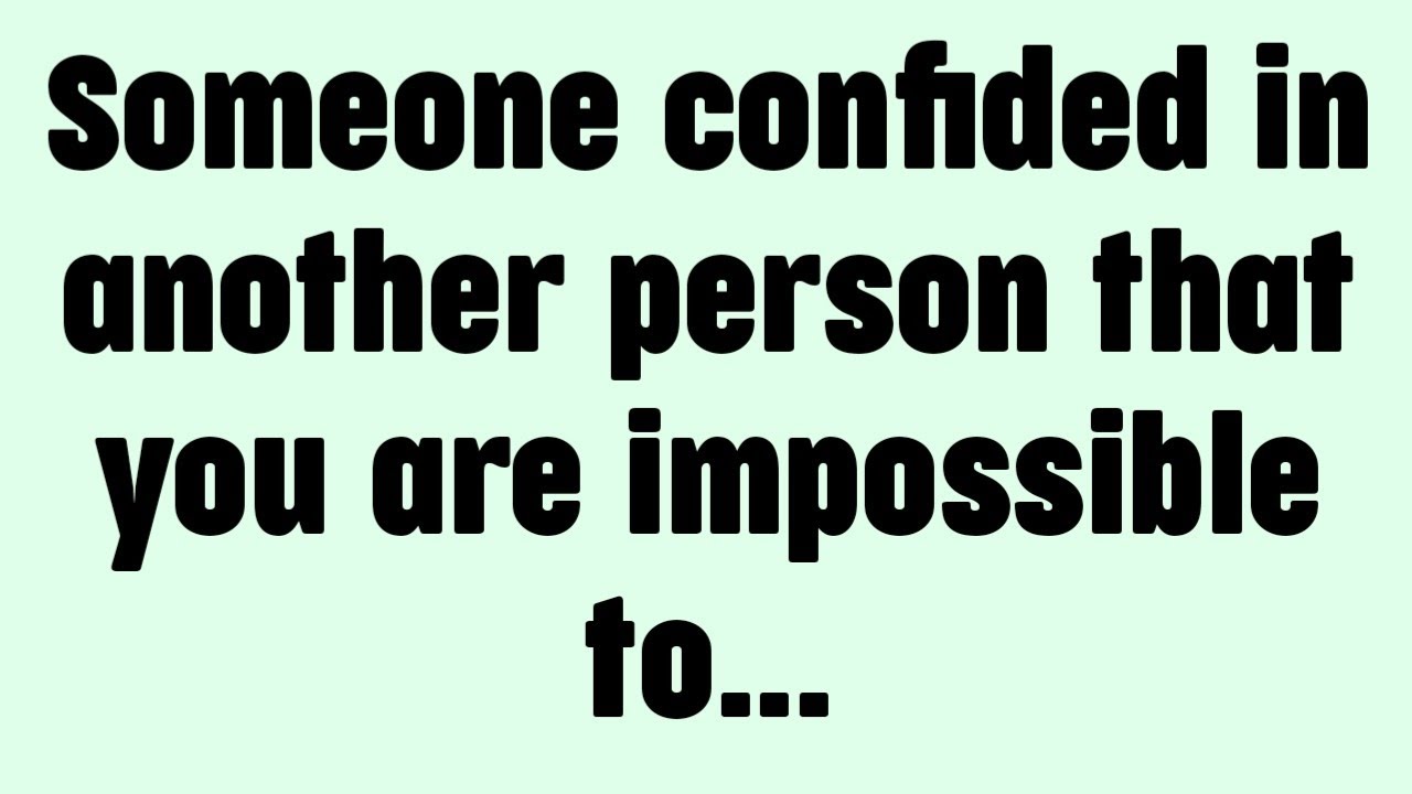 💸 Someone Confided in another person that you are impossible to ...