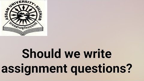 Assam University Silchar|| Should we write Assignment Questions??