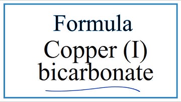 How to Write the Formula for Copper (I) bicarbonate