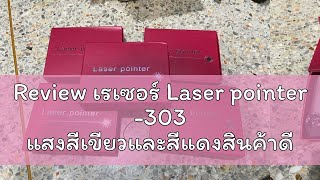 Review เรเซอร์ Laser pointer -303 แสงสีเขียวและสีแดงสินค้าดีราคาถูกกล่องสวย ไฟแรง