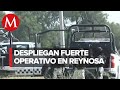 Fuerte operativo tras enfrentamiento en Reynosa