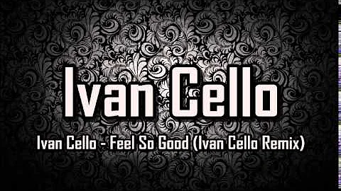 Ivan Cello - Feel So Good (Ivan Cello Remix)