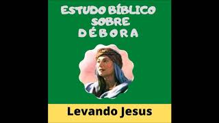 ESTUDO BÍBLICO SOBRE A PROFETIZA E JUÍZA DÉBORA - LEVANDO JESUS COMPARTILHA COM VOCÊ