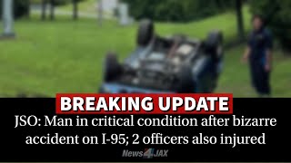 JSO: Man in critical condition after bizarre accident on I-95; 2 officers also injured