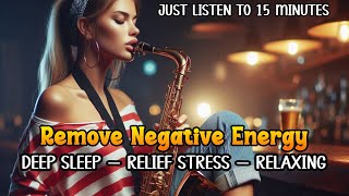 Remove Negative Energy from Home and Body, Fall Into Deep Sleep | Romantic Saxophone Music