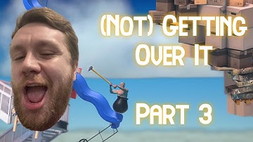 (Not) Getting Over It | Part 3