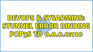 Famous DevOps & SysAdmins: Stunnel Error binding pop3s to 0.0.0.0:110 (2 Solutions!!) Profile