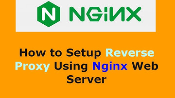 How to Setup Reverse Proxy Using Nginx Web Server