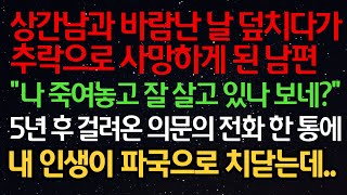 실화사연- 상간남과 바람난 날 노리다가 하늘나라 간 남편 “나 이렇게 만들고 잘 살고 있나 보네?” 5년 후 걸려온 의문의 전화 한 통에 내 인생이 파국으로 치닫는데..