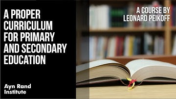 A Proper Curriculum for Primary and Secondary Education by Leonard Peikoff