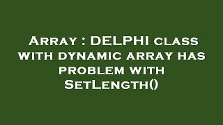Array Delphi Cl With Dynamic Array Has Problem With Setlength