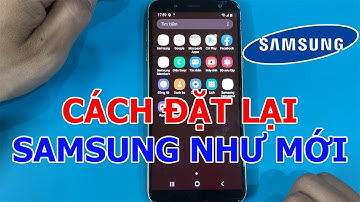 Cách Reset, đặt lại phần mềm điện thoại Samsung như mới