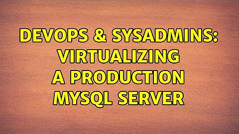 DevOps & SysAdmins: Virtualizing a production MySQL server (4 Solutions!!)