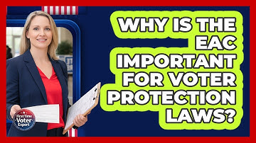 Why Is The EAC Important For Voter Protection Laws? - First Time Voter Expert
