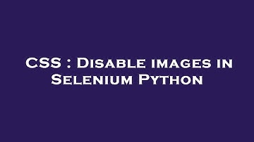CSS : Disable images in Selenium Python