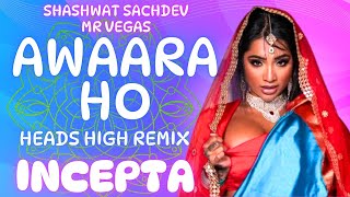 Awaara Ho | Heads High Remix | Shashwat Sachdev | Mr Vegas | Incepta