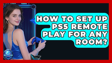 How To Set Up PS5 Remote Play For Any Room? - Blue Button Gaming