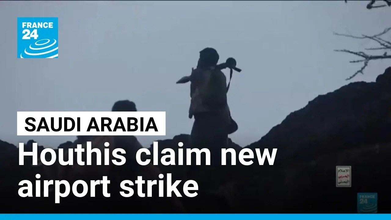 Houthis claim new attack on Riyadh airport as fighting continues in Yemen • FRANCE 24 English