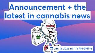Announcement + the latest in cannabis news