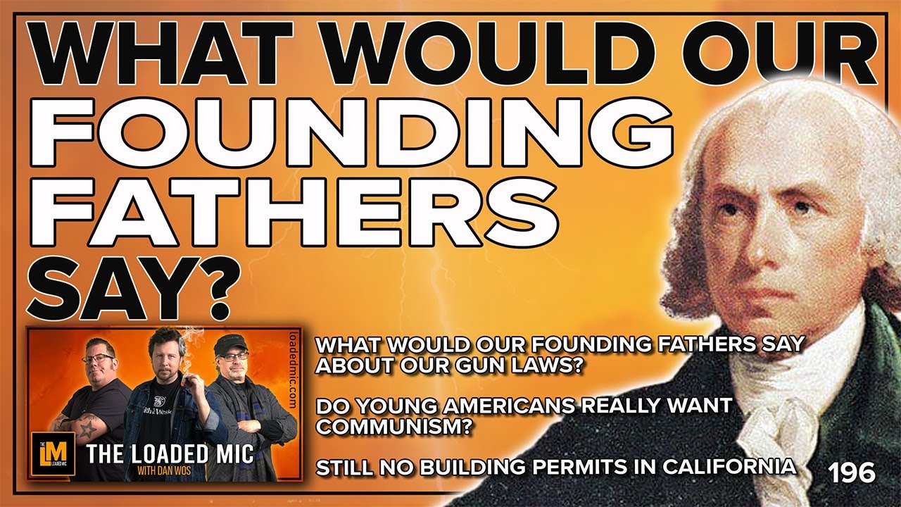 WHAT WOULD OUR FOUNDING FATHERS SAY? | The Loaded Mic | EP196 - YouTube