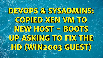 DevOps & SysAdmins: Copied XEN vm to new host - boots up asking to fix the HD (win2003 guest)
