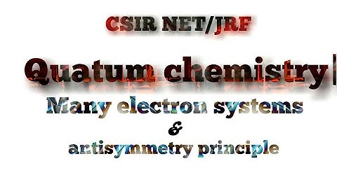 Quatum chemistry|Many electron system and Antisymmetry principle|csir net jrf