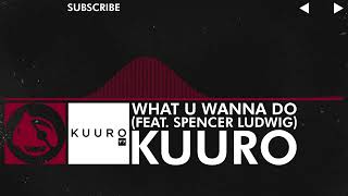 [Trap] - KUURO - What U Wanna Do (feat. Spencer Ludwig)