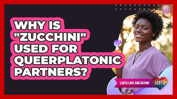 Why Is "Zucchini" Used For Queerplatonic Partners?