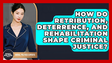 How Do Retribution, Deterrence, And Rehabilitation Shape Criminal Justice? - Moral Politics Experts