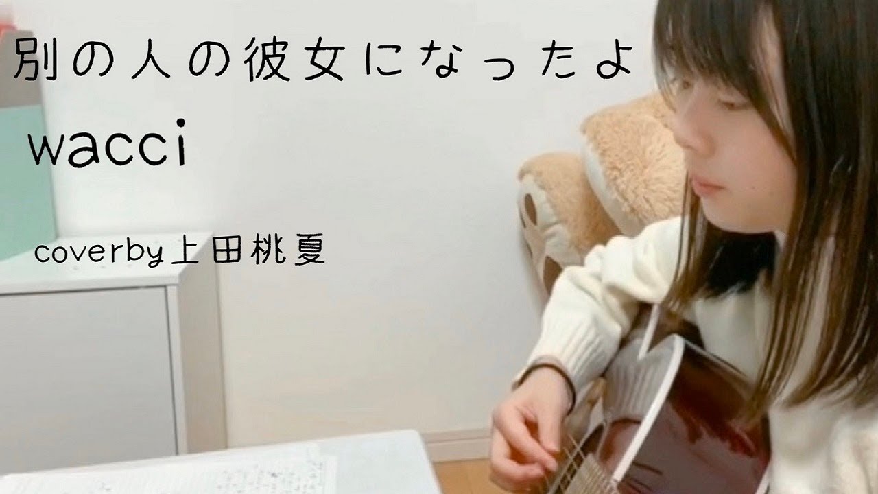 Wacci 別の人の彼女になったよ 弾き語りカバー By 上田桃夏 高１ 12日 土 よる7時 Abema生配信liveで優勝者決定 Youtube
