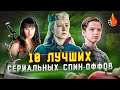 ТОП 10 | ЛУЧШИЕ СЕРИАЛЬНЫЕ СПИН-ОФФЫ