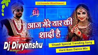 Aaj Mere Yaar Ki Shaadi Hai Dj  Shadi Song Dj  Hard Bass  Dj Divyanshu