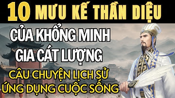 10 Mưu Kế Thần Diệu của Khổng Minh Gia Cát Lượng. Ứng Dụng Trong Cuộc Sống.