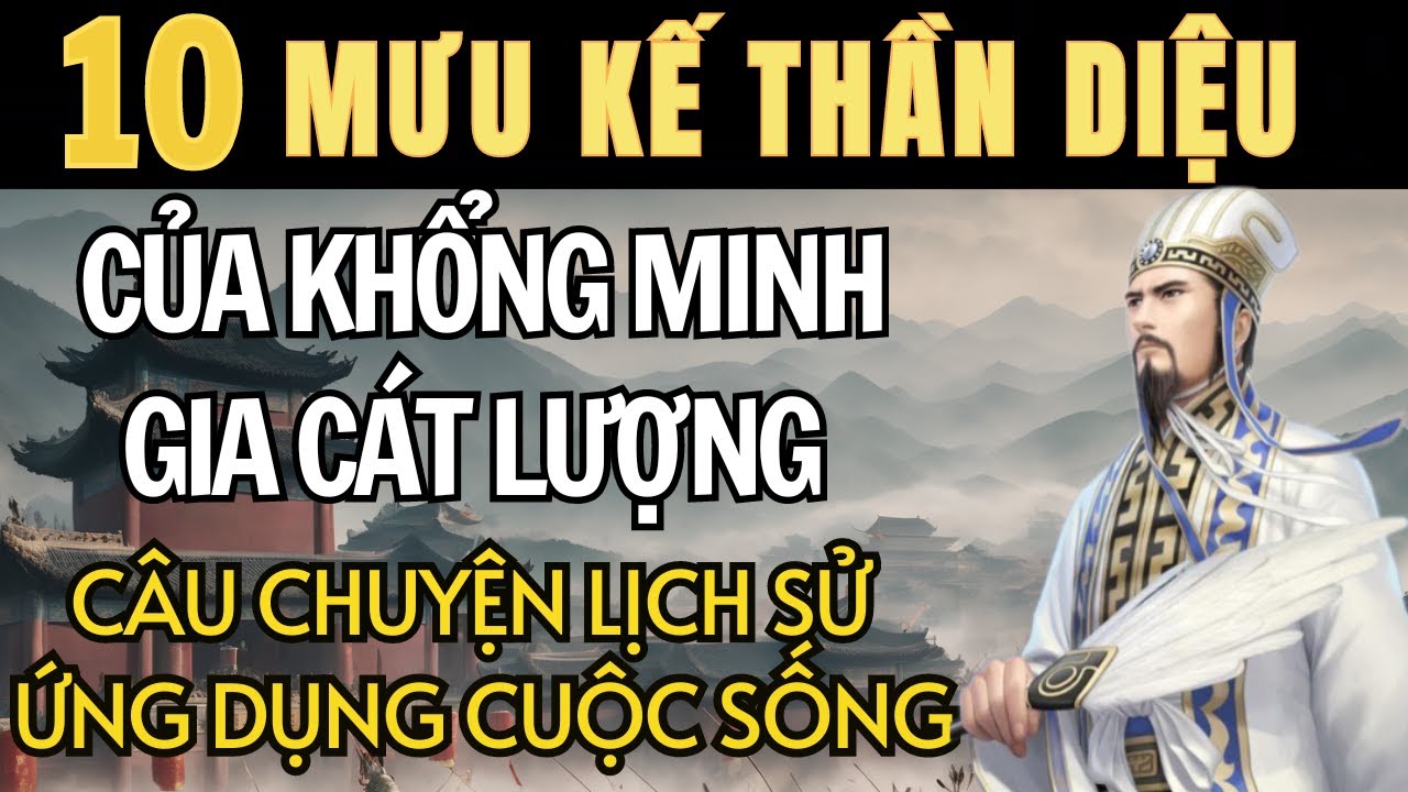 10 Mưu Kế Thần Diệu của Khổng Minh Gia Cát Lượng. Ứng Dụng Trong Cuộc Sống.
