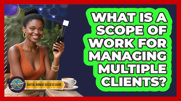 What Is A Scope Of Work For Managing Multiple Clients? - Digital Nomad Success Guide