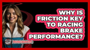 Why Is Friction Key To Racing Brake Performance? - The Racing Xpert